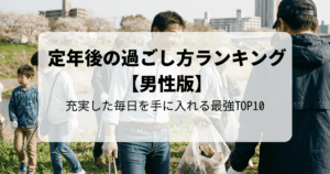 定年後の過ごし方ランキング【男性版】充実した毎日を手に入れる最強TOP10