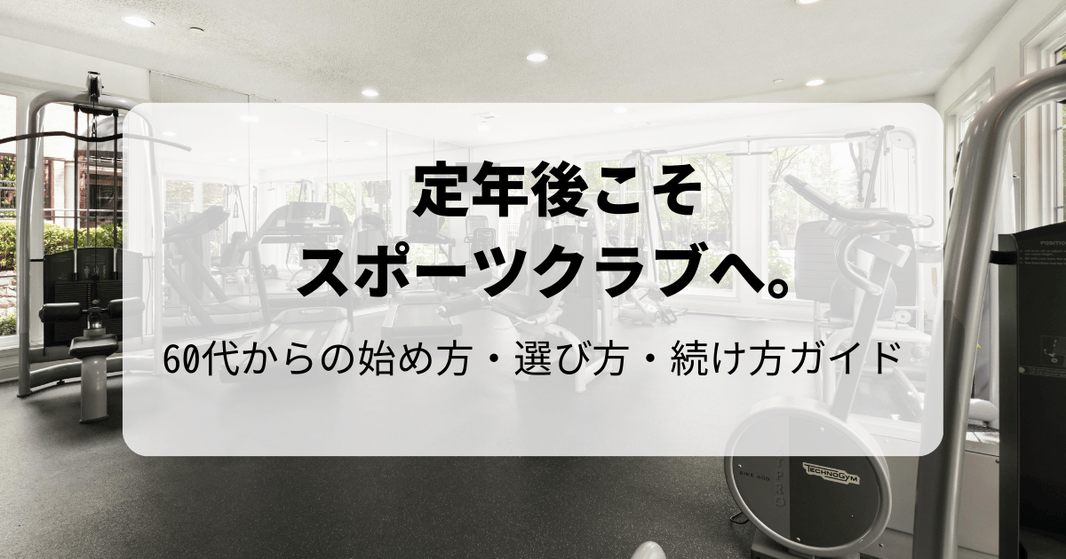 定年後こそスポーツクラブへ。60代からの始め方・選び方・続け方ガイド