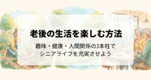 老後の生活を楽しむ方法｜趣味・健康・人間関係の3本柱でシニアライフを充実させよう