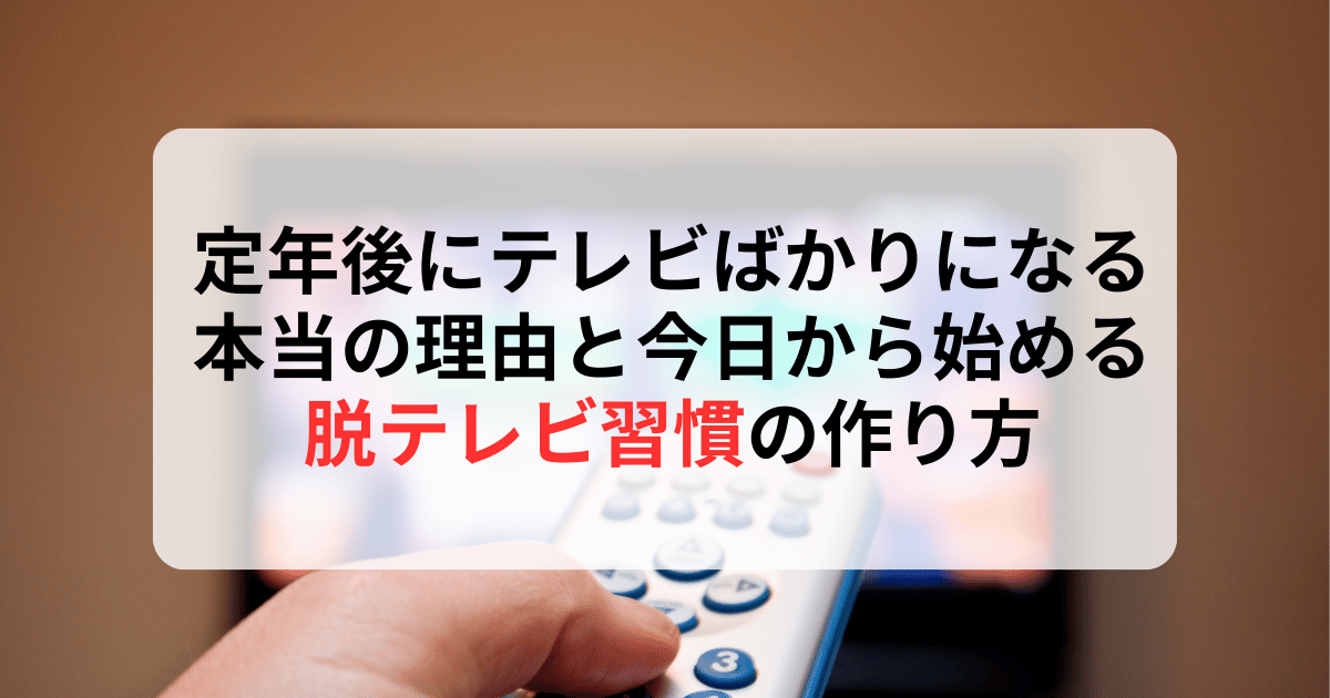 定年後にテレビばかりになる本当の理由と今日から始める脱テレビ習慣の作り方